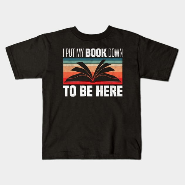 I Put My Book Down To Be Here - Retro Vintage Books Lovers Kids T-Shirt by BenTee